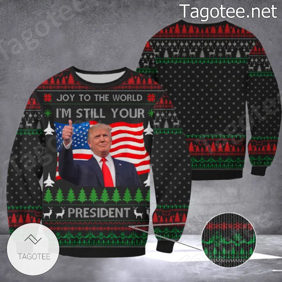 Donald Trump Joy To The World I'm Still Your President Ugly Christmas Sweater